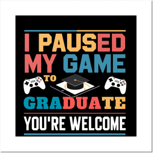 I Paused My Game To Graduate - Graduation for Boys, Men, Women, and Girls - Gamer Posters and Art